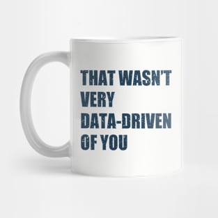 that wasn't very data-driven of you Mug